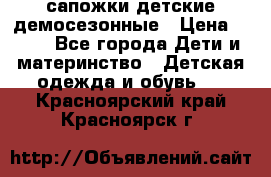 сапожки детские демосезонные › Цена ­ 500 - Все города Дети и материнство » Детская одежда и обувь   . Красноярский край,Красноярск г.